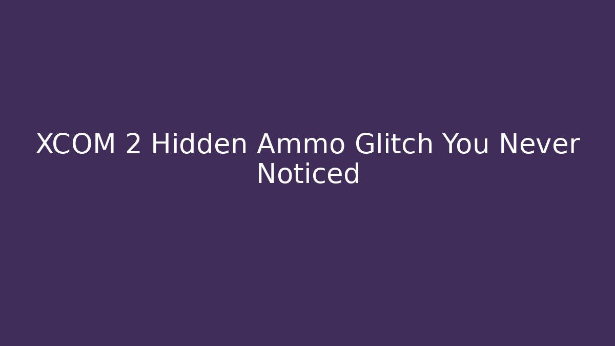 XCOM 2 Hidden Ammo Glitch You Never Noticed