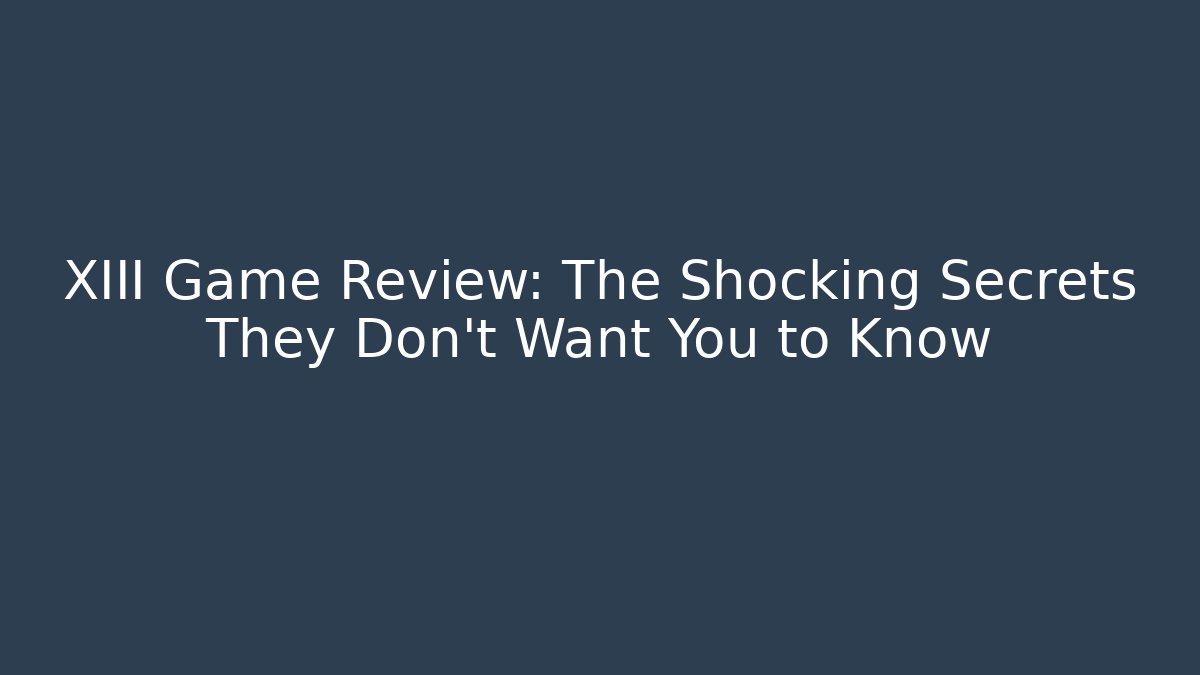 XIII Game Review: The Shocking Secrets They Don't Want You to Know