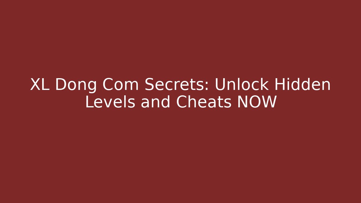 XL Dong Com Secrets: Unlock Hidden Levels and Cheats NOW - Buddy Program