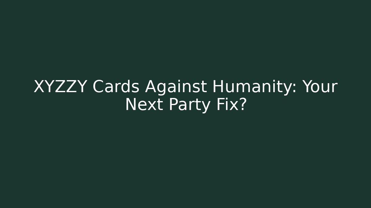 XYZZY Cards Against Humanity: Your Next Party Fix?