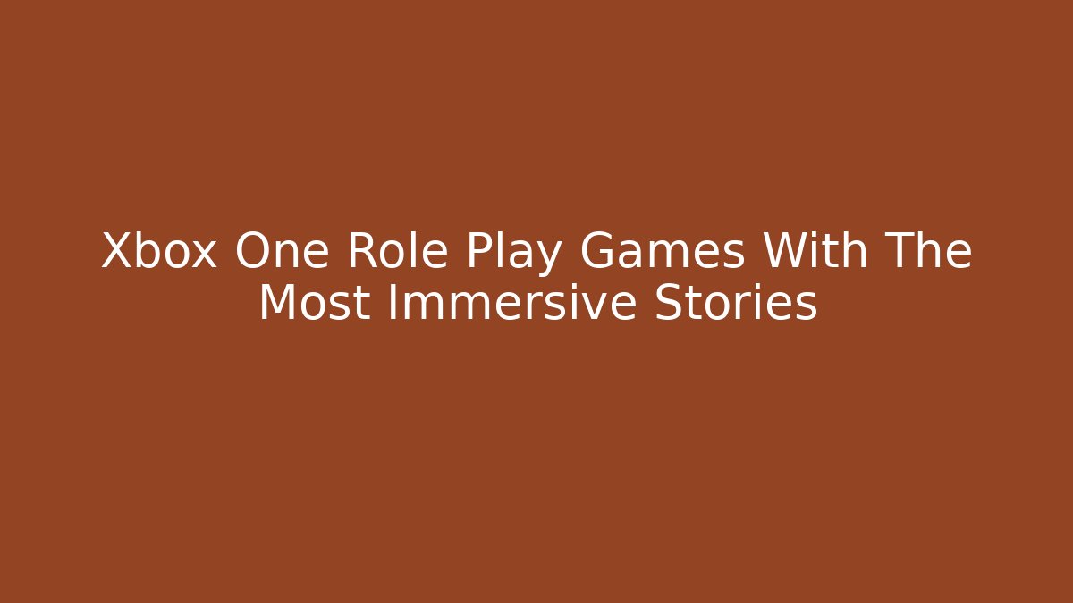 Xbox One Role Play Games With The Most Immersive Stories