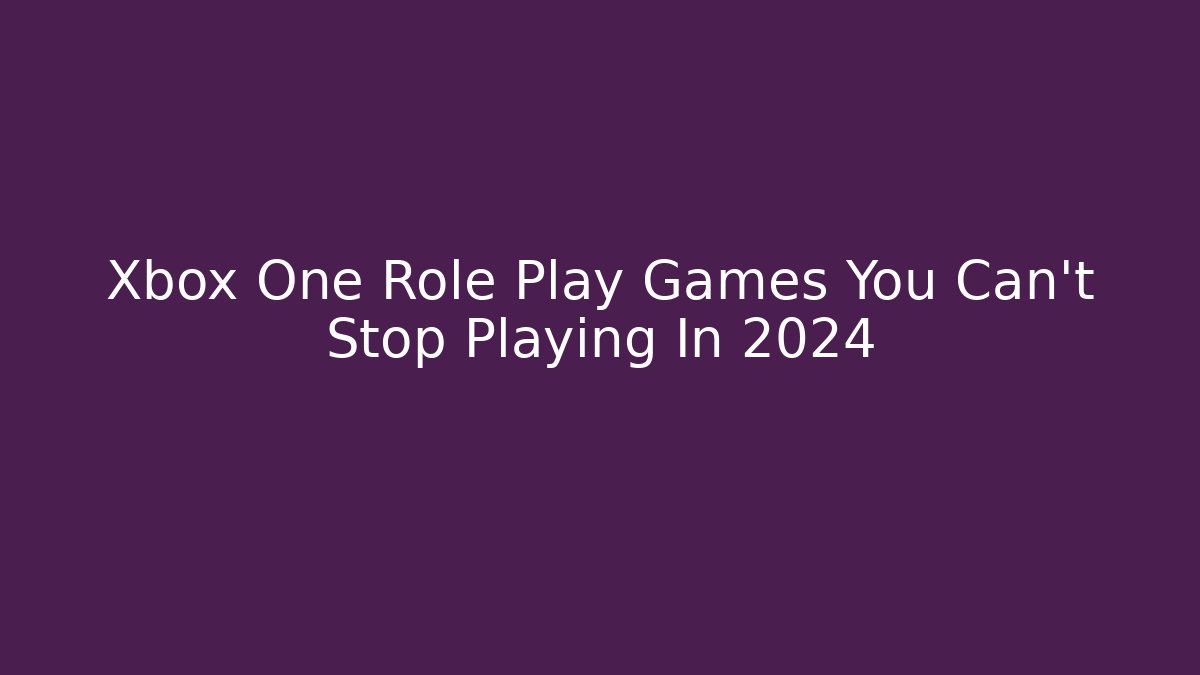 Xbox One Role Play Games You Can't Stop Playing In 2024 - Buddy Program