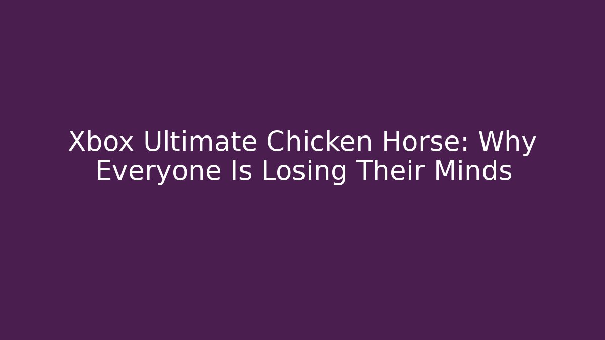 Xbox Ultimate Chicken Horse: Why Everyone Is Losing Their Minds