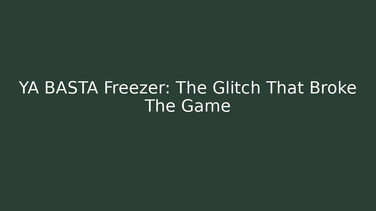YA BASTA Freezer: The Glitch That Broke The Game