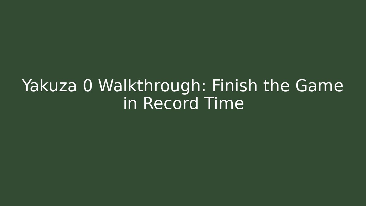 Yakuza 0 Walkthrough: Finish the Game in Record Time