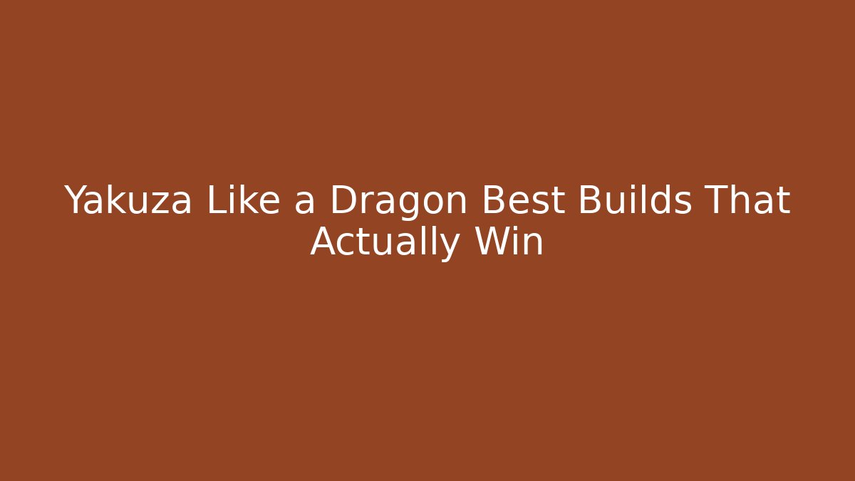Yakuza Like a Dragon Best Builds That Actually Win