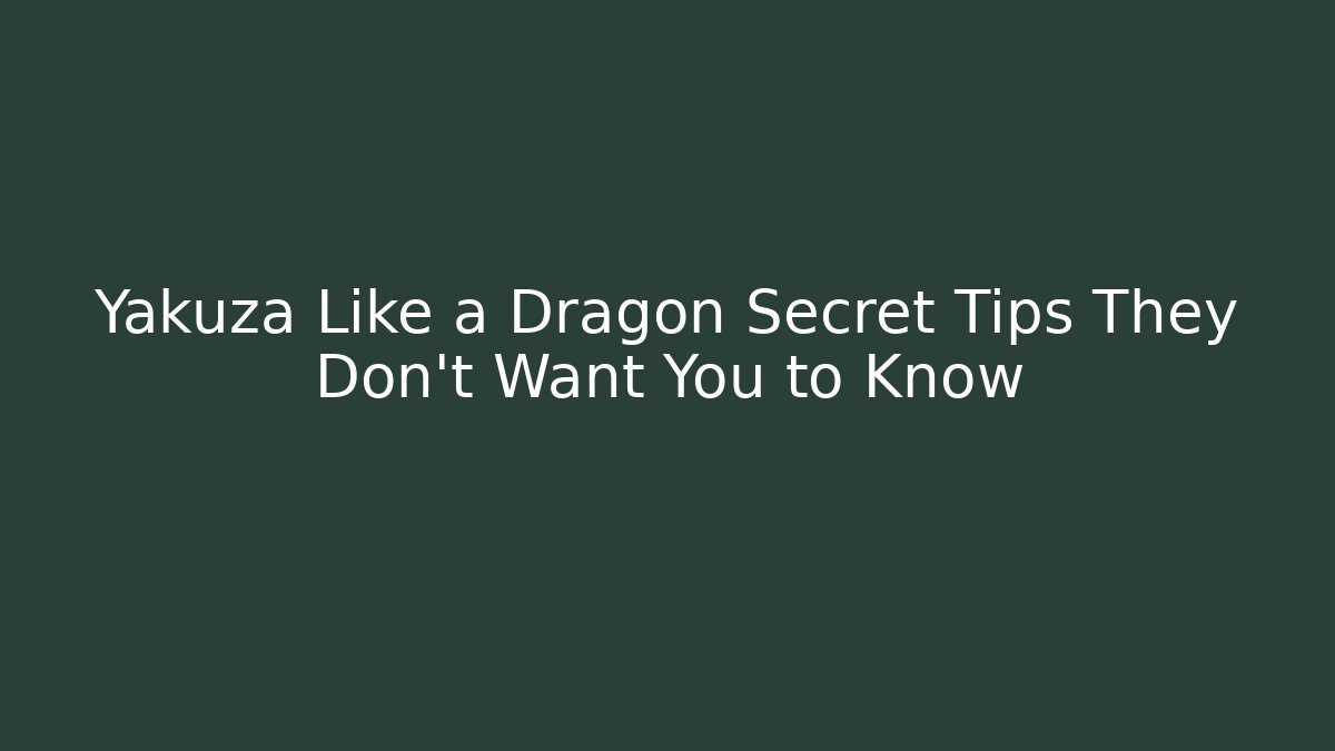 Yakuza Like a Dragon Secret Tips They Don't Want You to Know