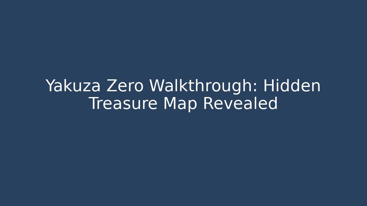 Yakuza Zero Walkthrough: Hidden Treasure Map Revealed