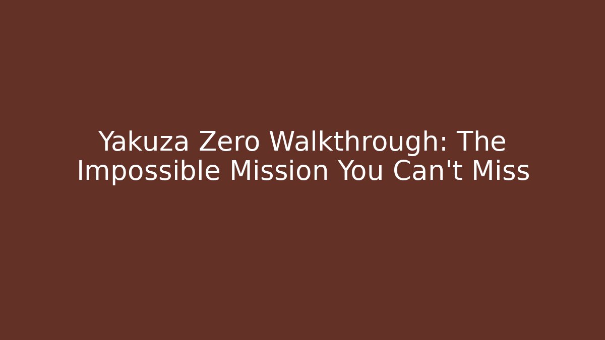 Yakuza Zero Walkthrough: The Impossible Mission You Can't Miss