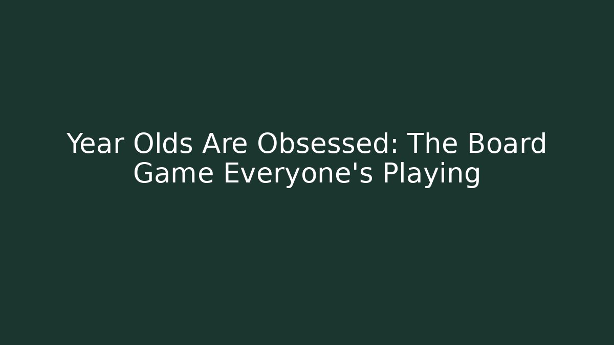 Year Olds Are Obsessed: The Board Game Everyone's Playing