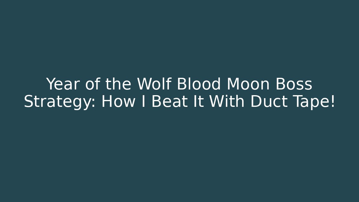 Year of the Wolf Blood Moon Boss Strategy: How I Beat It With Duct Tape!
