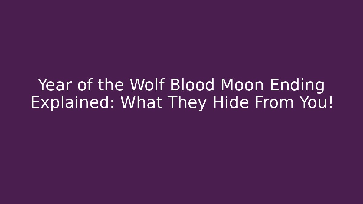 Year of the Wolf Blood Moon Ending Explained: What They Hide From You!