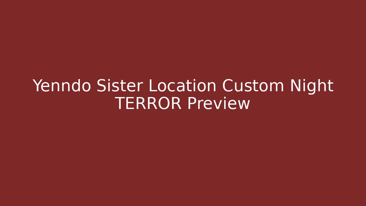 Yenndo Sister Location Custom Night TERROR Preview