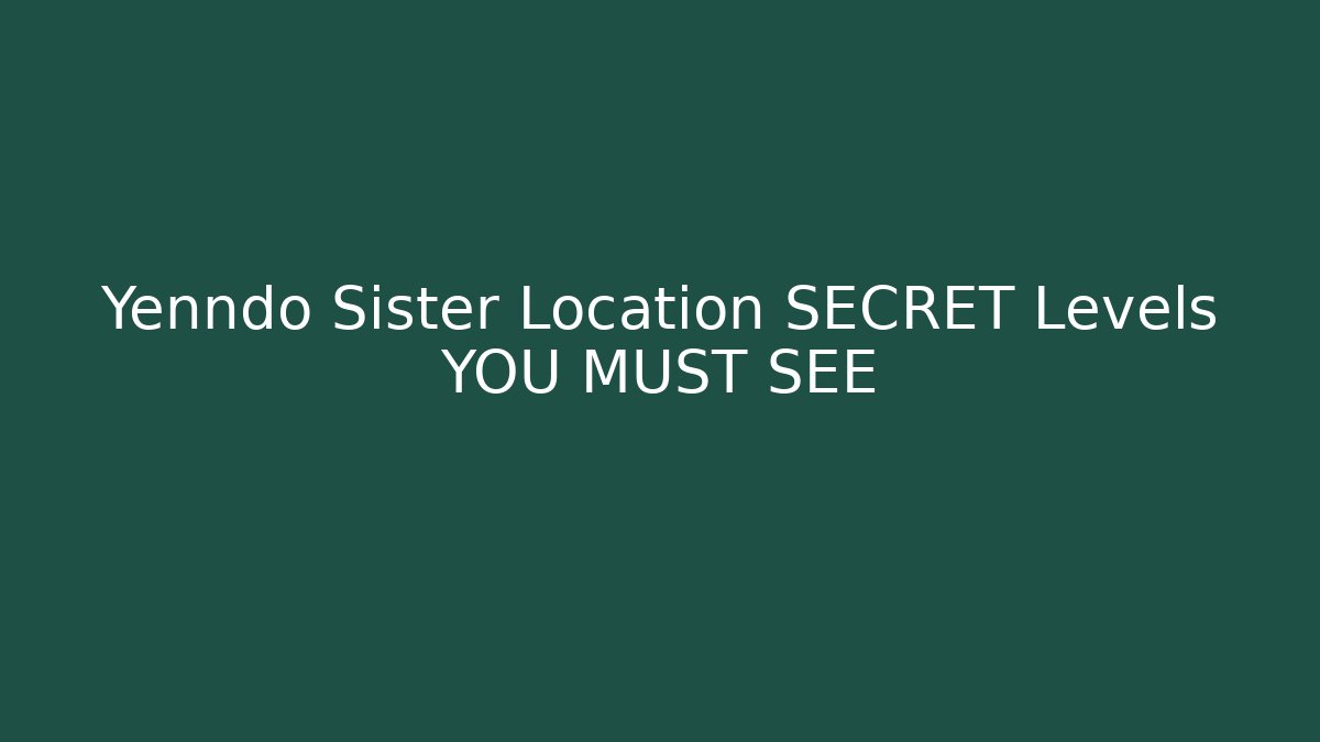 Yenndo Sister Location SECRET Levels YOU MUST SEE