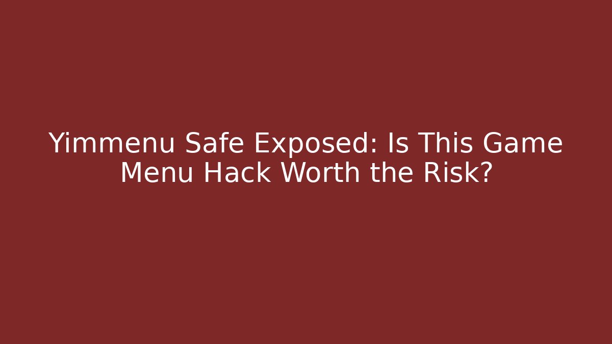 Yimmenu Safe Exposed: Is This Game Menu Hack Worth the Risk?