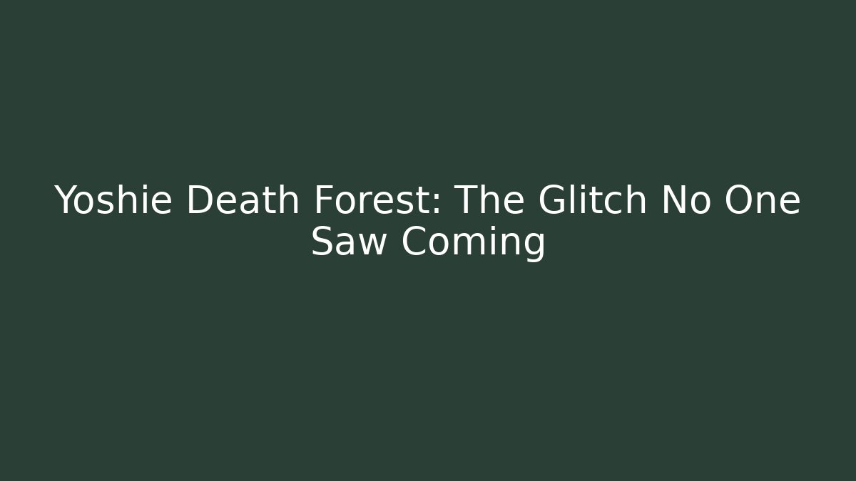 Yoshie Death Forest: The Glitch No One Saw Coming