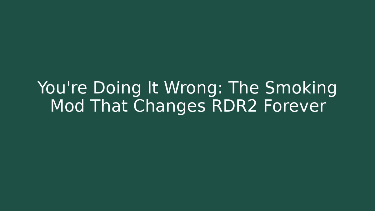 You're Doing It Wrong: The Smoking Mod That Changes RDR2 Forever