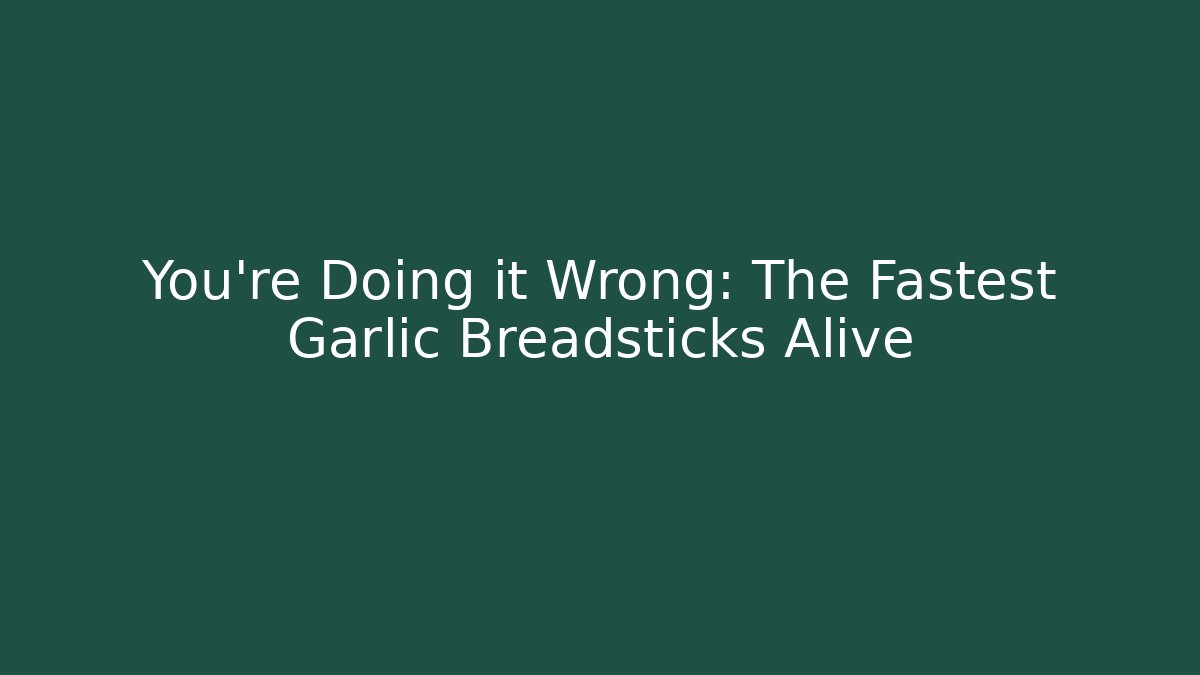 You're Doing it Wrong: The Fastest Garlic Breadsticks Alive