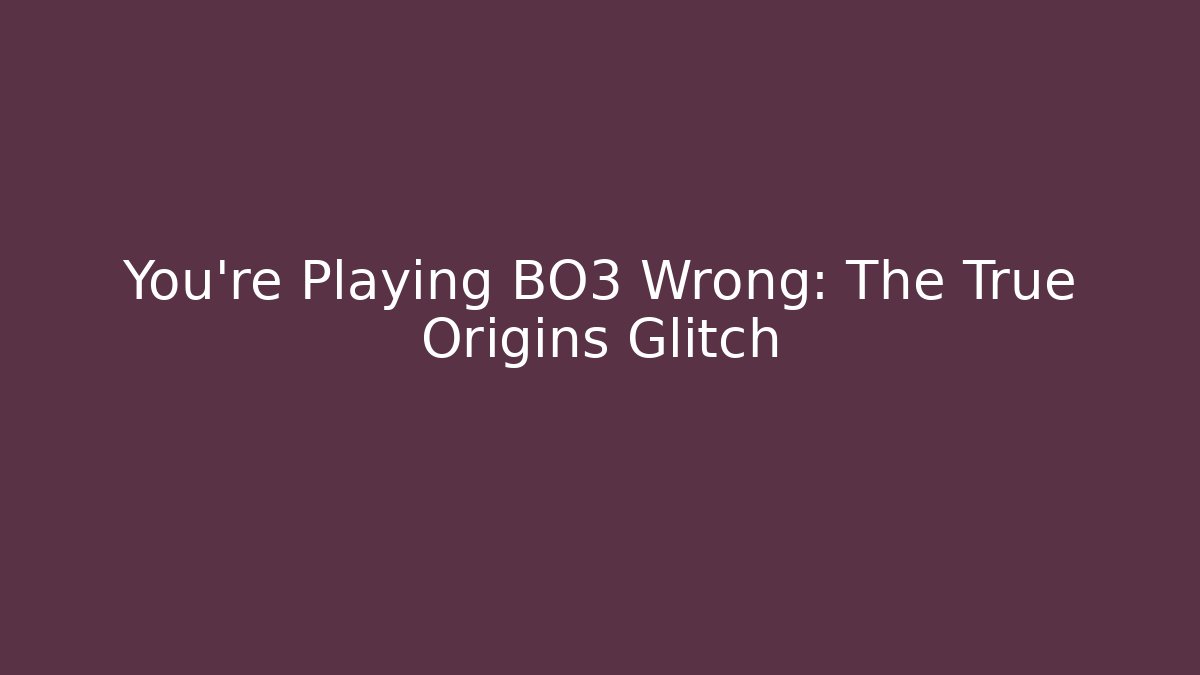 You're Playing BO3 Wrong: The True Origins Glitch