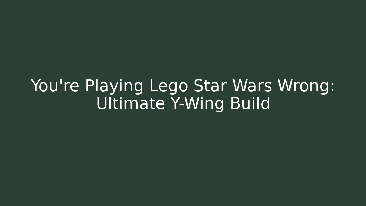 You're Playing Lego Star Wars Wrong: Ultimate Y-Wing Build