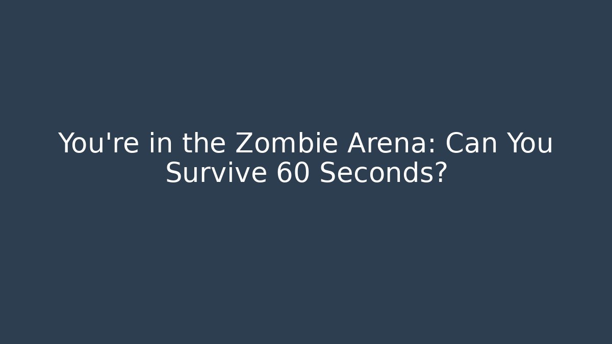 You're in the Zombie Arena: Can You Survive 60 Seconds?