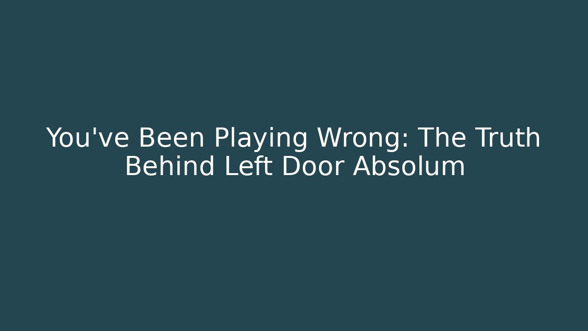 You've Been Playing Wrong: The Truth Behind Left Door Absolum