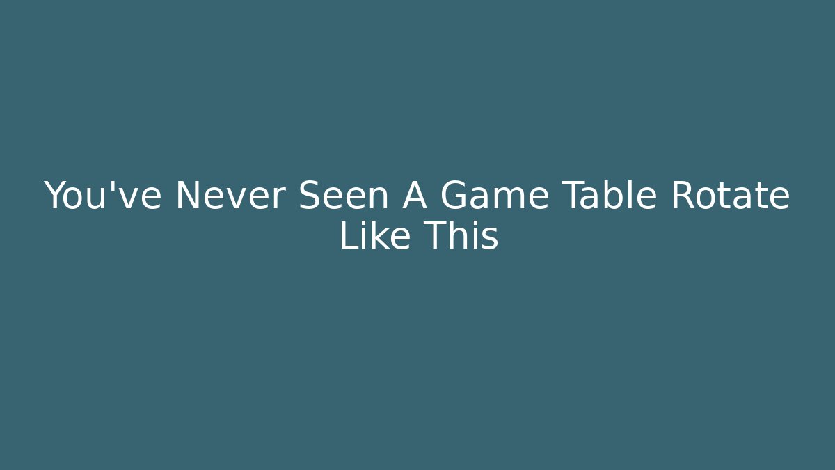 You've Never Seen A Game Table Rotate Like This