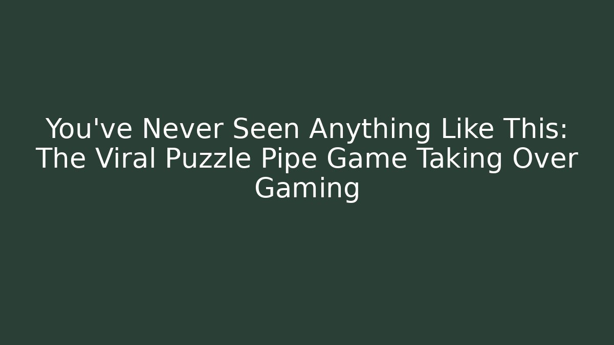 You've Never Seen Anything Like This: The Viral Puzzle Pipe Game Taking Over Gaming