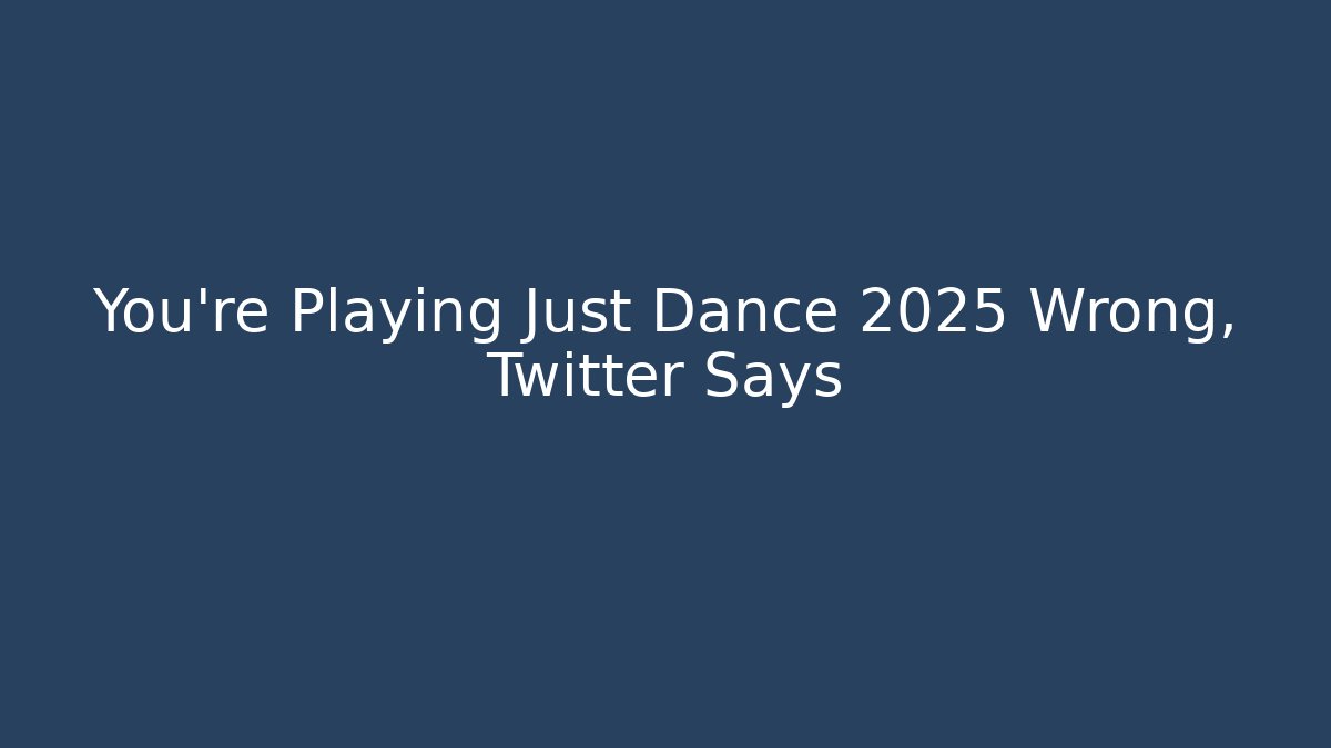 You’re Playing Just Dance 2025 Wrong, Twitter Says - Buddy Program