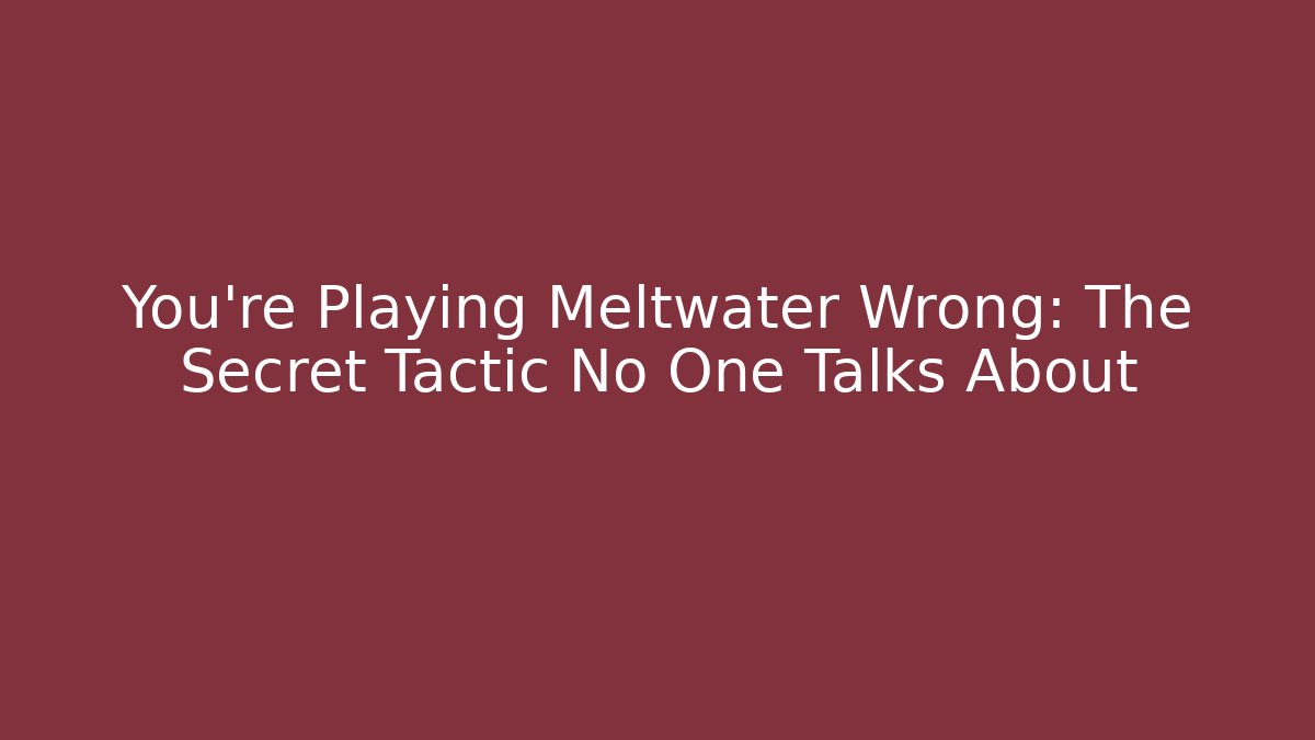 You’re Playing Meltwater Wrong: The Secret Tactic No One Talks About