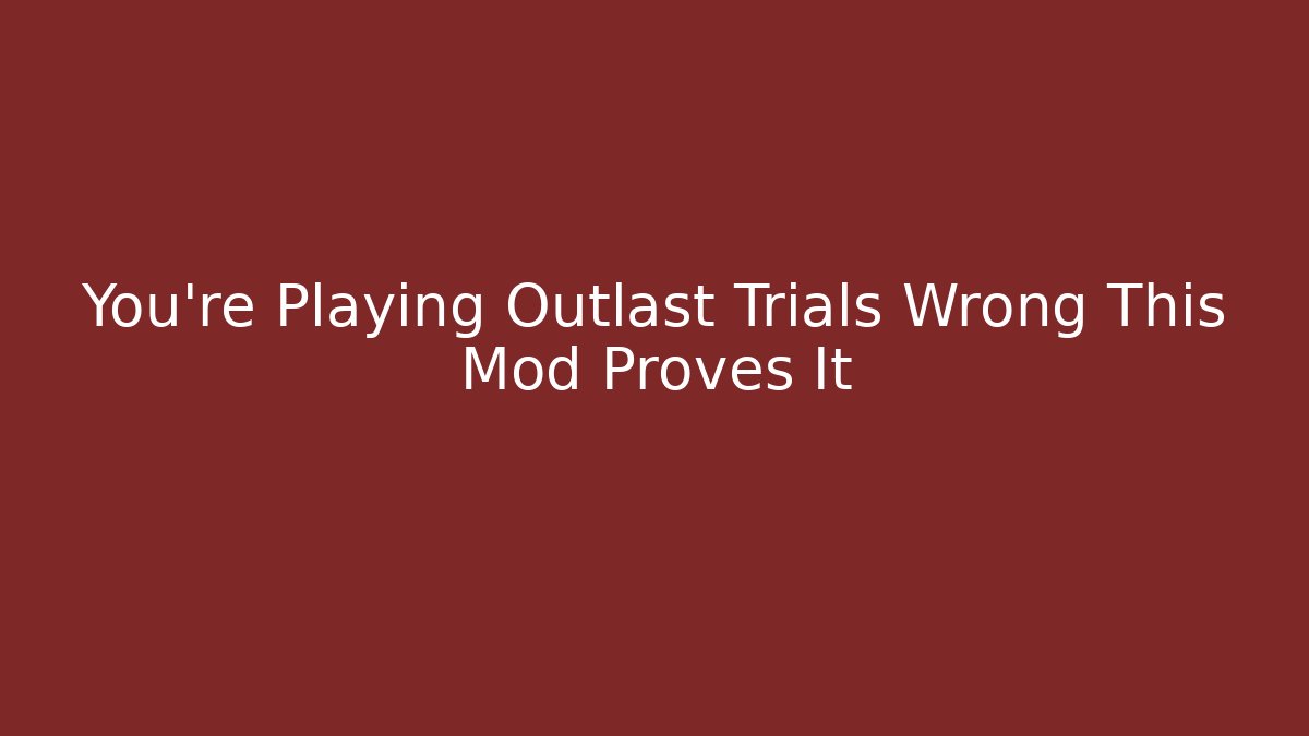 You’re Playing Outlast Trials Wrong This Mod Proves It