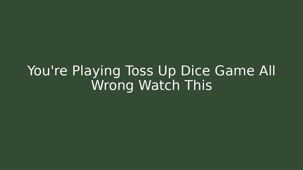 You’re Playing Toss Up Dice Game All Wrong Watch This - Buddy Program