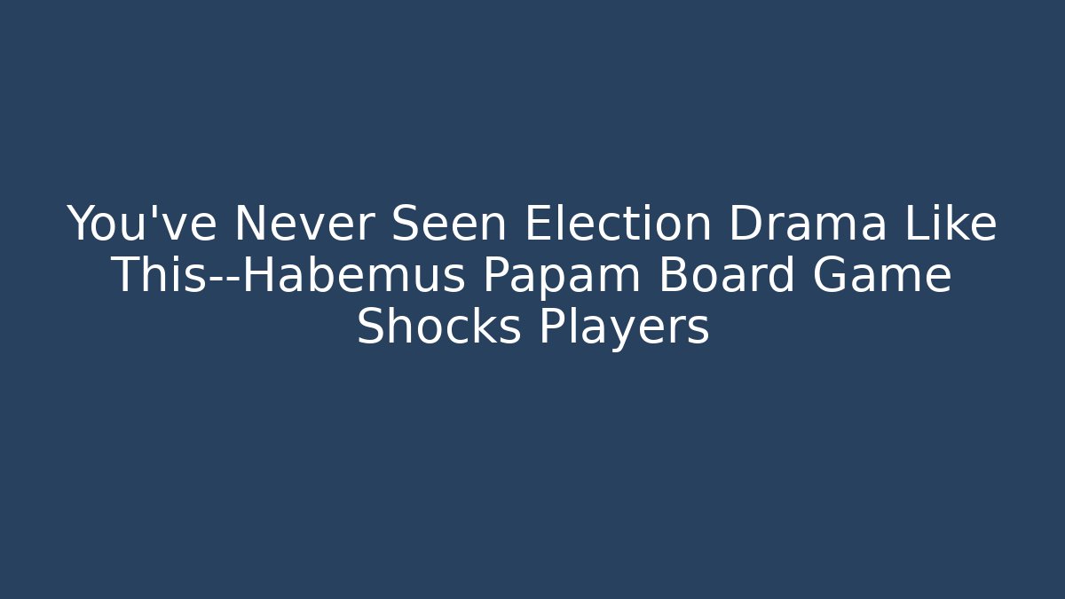 You’ve Never Seen Election Drama Like This—Habemus Papam Board Game Shocks Players