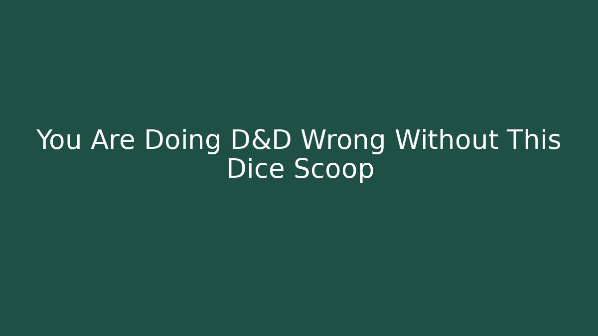 You Are Doing D&D Wrong Without This Dice Scoop - Buddy Program