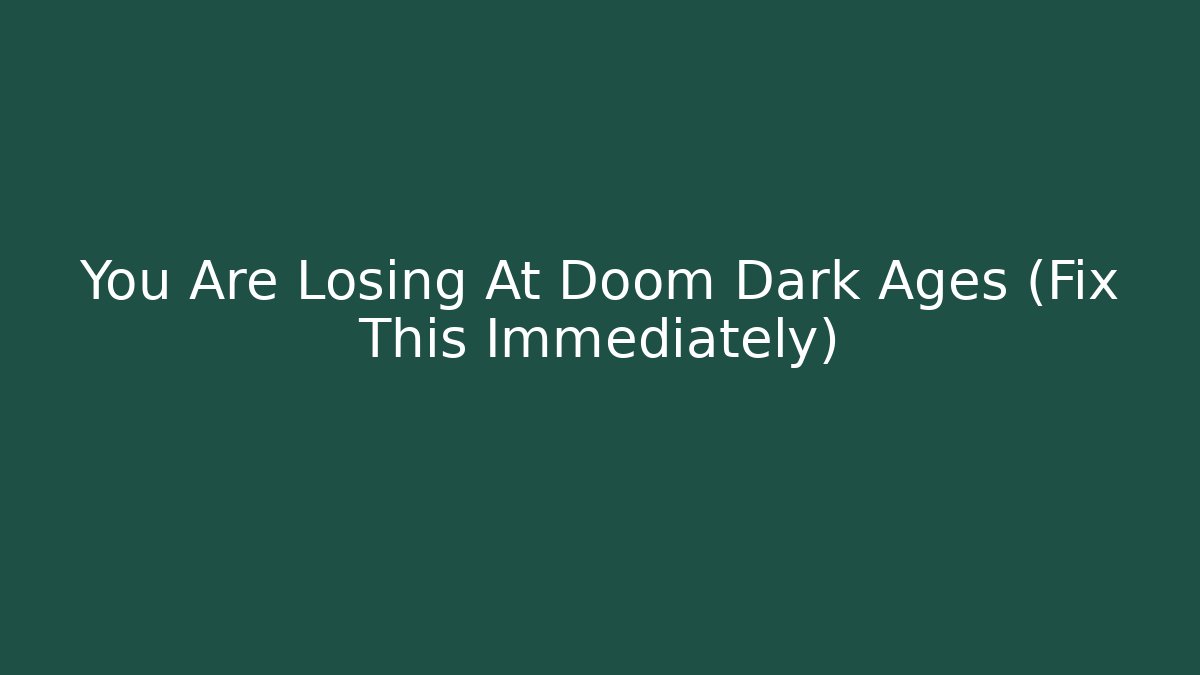 You Are Losing At Doom Dark Ages (Fix This Immediately)