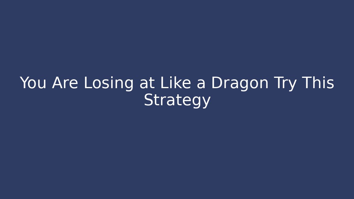 You Are Losing at Like a Dragon Try This Strategy - Buddy Program
