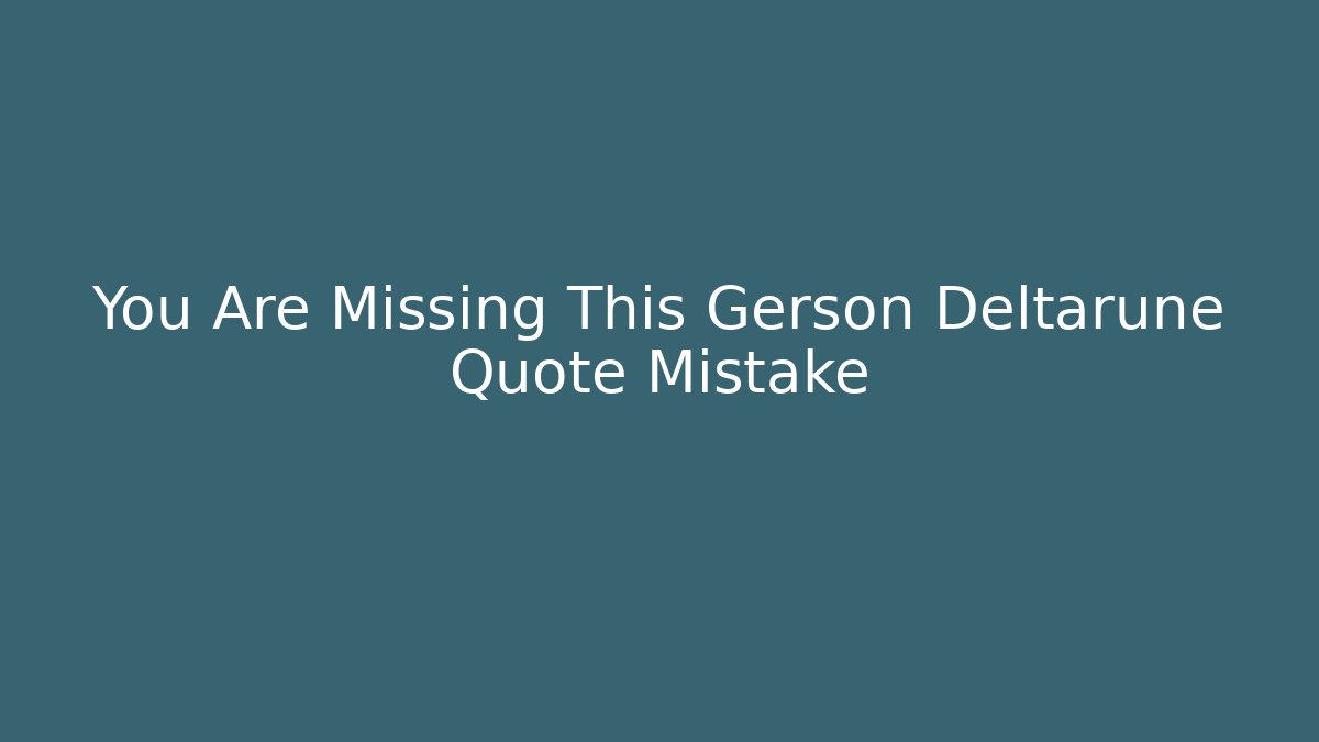 You Are Missing This Gerson Deltarune Quote Mistake