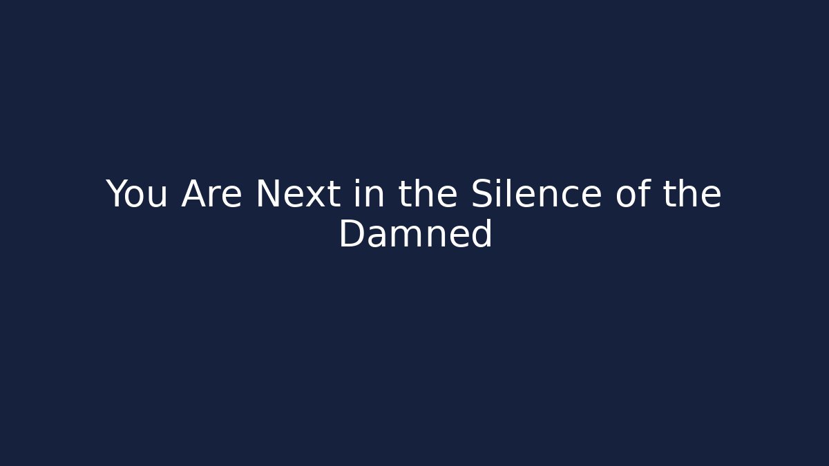 You Are Next in the Silence of the Damned