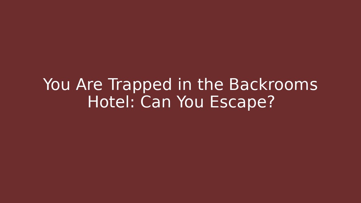 You Are Trapped in the Backrooms Hotel: Can You Escape?