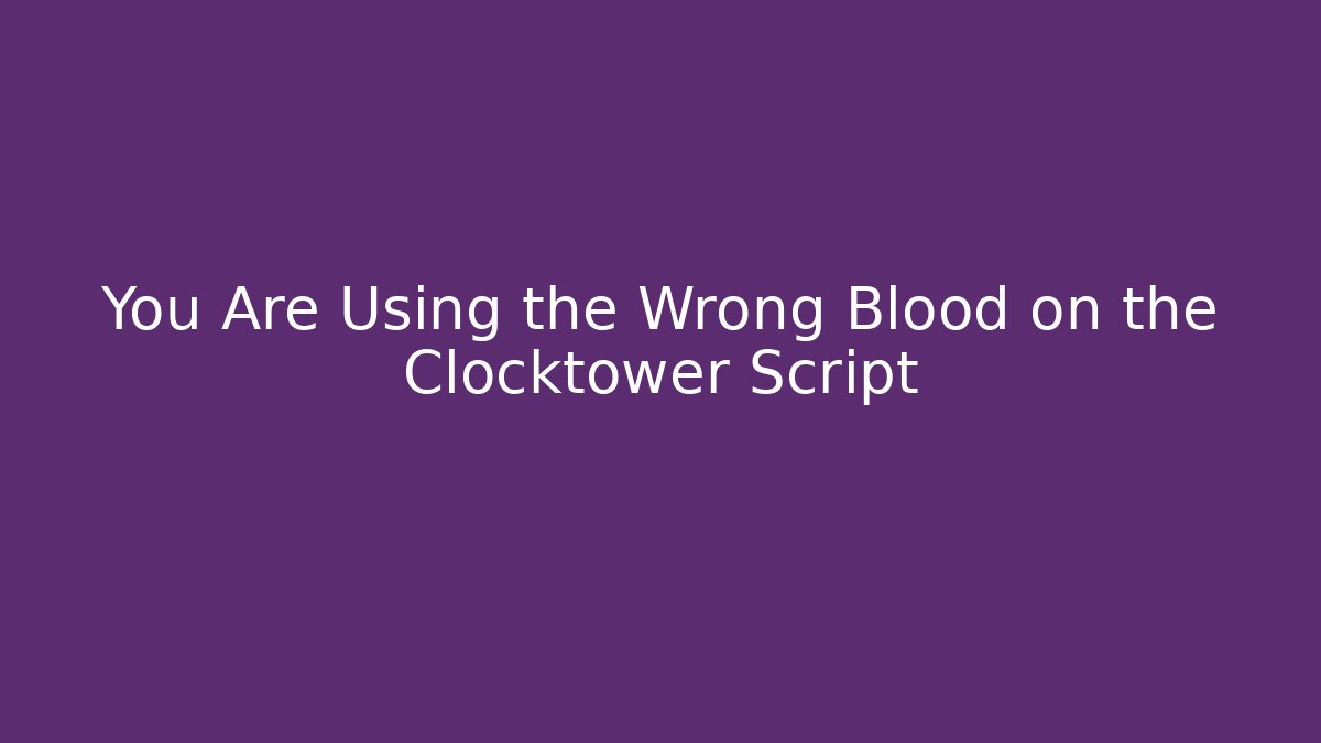 You Are Using the Wrong Blood on the Clocktower Script