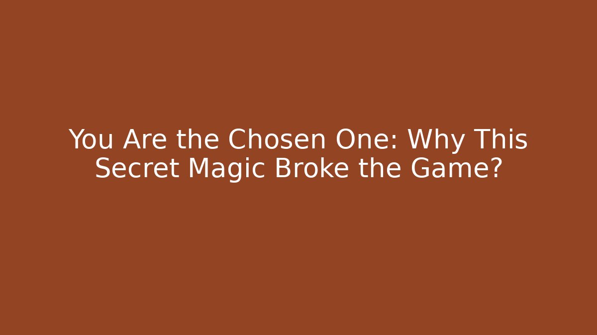 You Are the Chosen One: Why This Secret Magic Broke the Game?