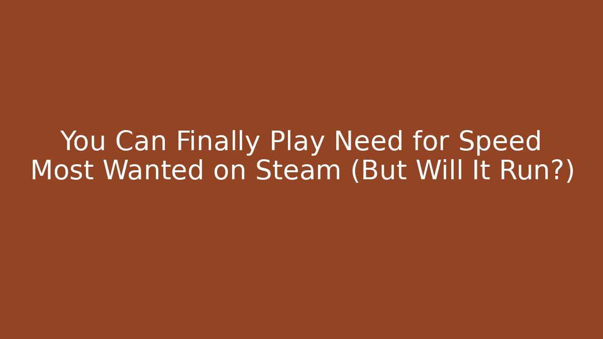 You Can Finally Play Need for Speed Most Wanted on Steam (But Will It Run?)