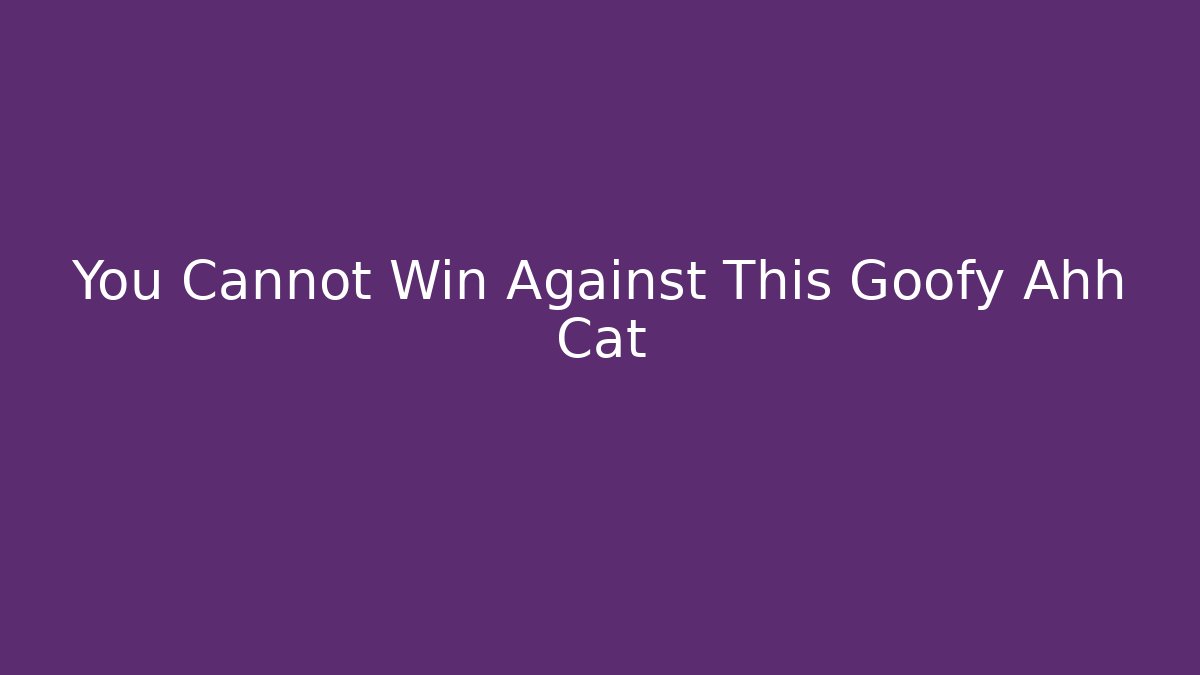 You Cannot Win Against This Goofy Ahh Cat