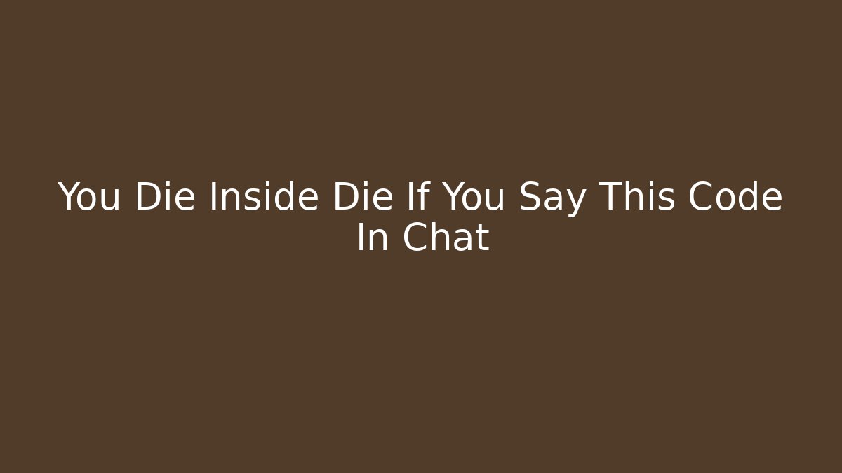 You Die Inside Die If You Say This Code In Chat