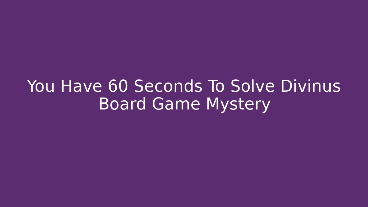 You Have 60 Seconds To Solve Divinus Board Game Mystery