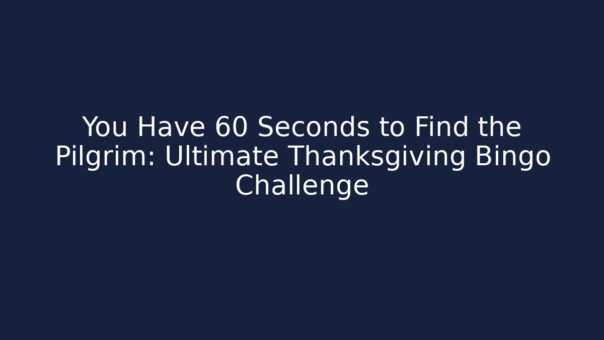 You Have 60 Seconds to Find the Pilgrim: Ultimate Thanksgiving Bingo Challenge