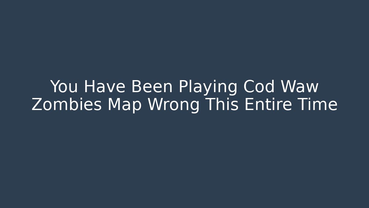 You Have Been Playing Cod Waw Zombies Map Wrong This Entire Time