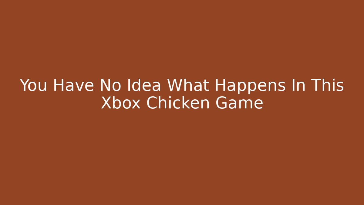 You Have No Idea What Happens In This Xbox Chicken Game - Buddy Program