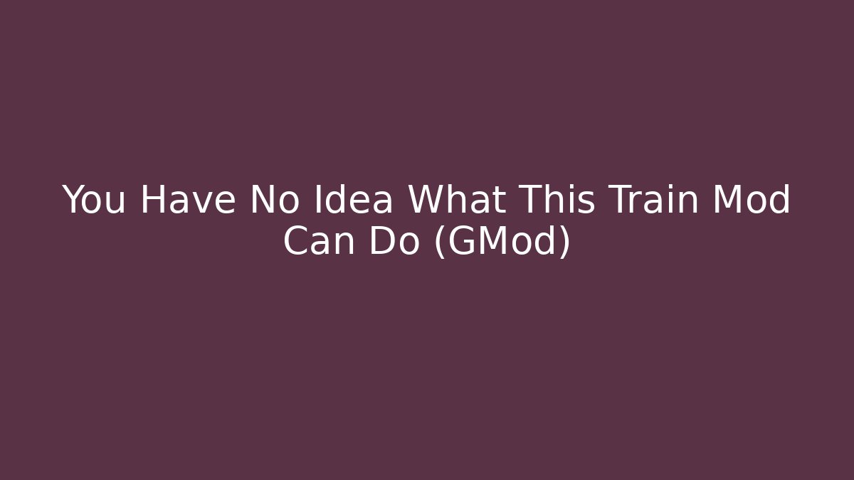 You Have No Idea What This Train Mod Can Do (GMod)