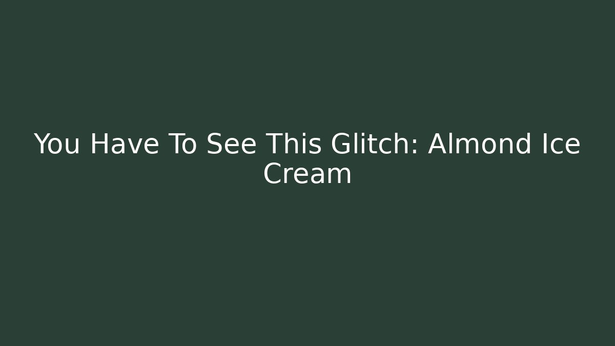You Have To See This Glitch: Almond Ice Cream - Buddy Program